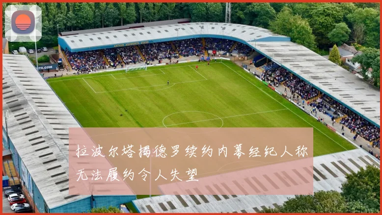 拉波尔塔揭德罗续约内幕经纪人称无法履约令人失望